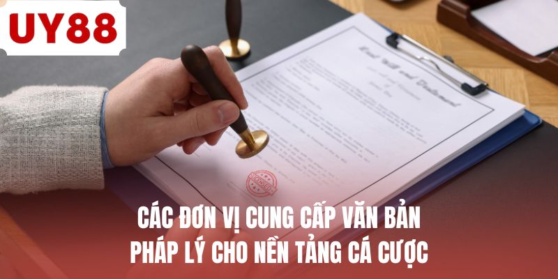 Các đơn vị cung cấp văn bản pháp lý cho nền tảng cá cược
