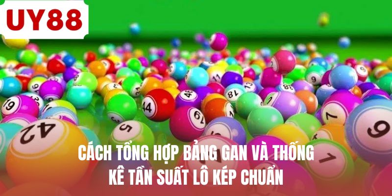 Cách tổng hợp bảng gan và thống kê tần suất lô kép chuẩn